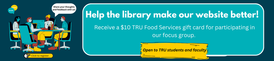 a group of people working together beside a text bubble that says help the library make our website better. Receive a $10 TRU food services gift card for participating in our focus group. Open to TRU students and faculty. Click to register.